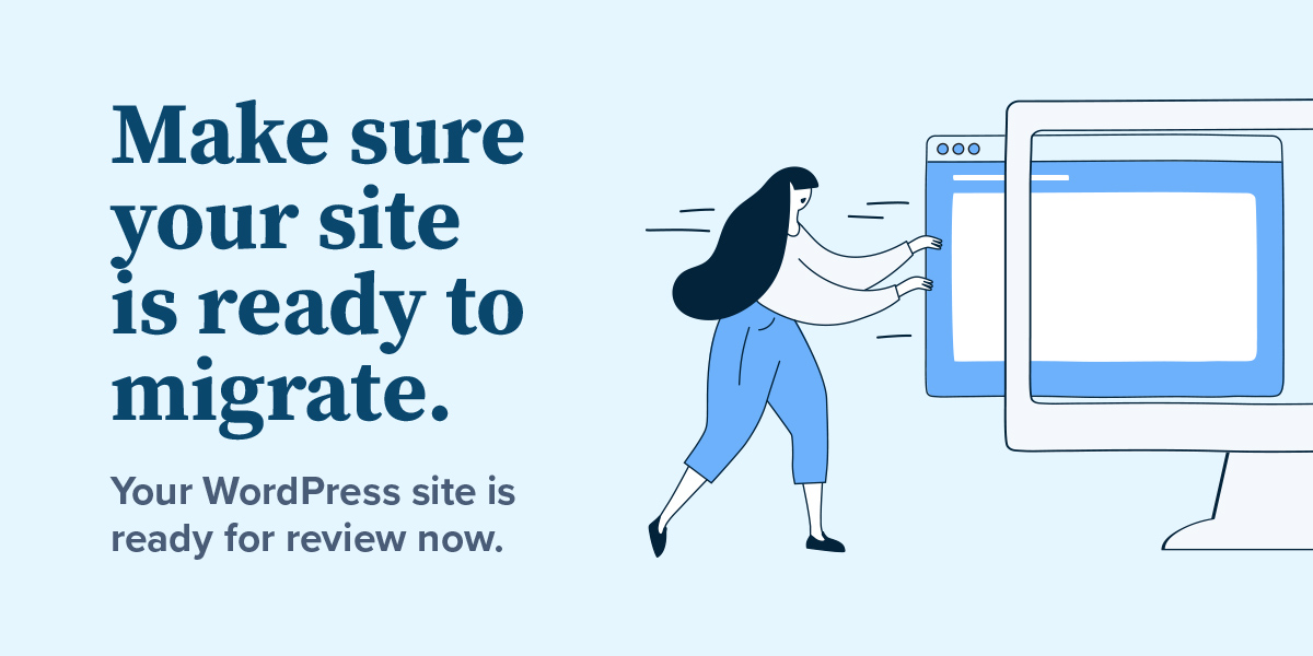 Make sure your site is ready to migrate. Your WordPress site is ready for review now.